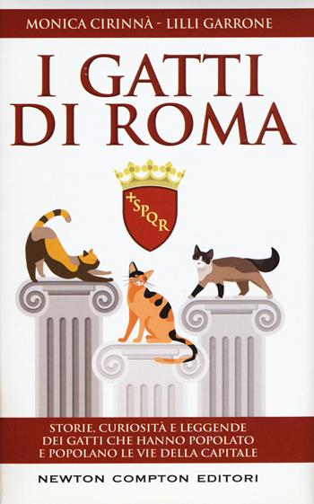 I gatti di Roma. Storie, curiosità e leggende dei gatti che hanno popolato e popolano le vie della capitale - Monica Cirinnà, Lilli Garrone - Libro Newton Compton Editori 2017 | Libraccio.it