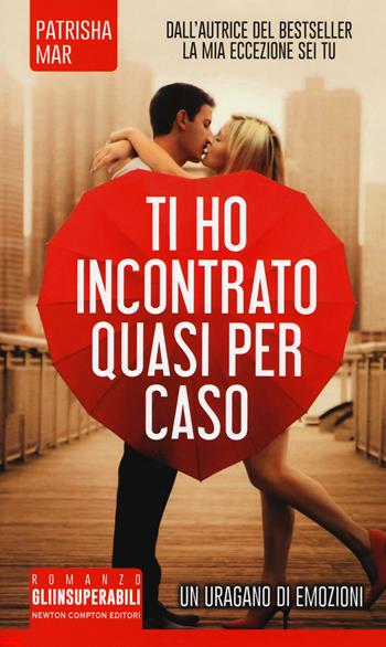 Ti ho incontrato quasi per caso - Patrisha Mar - Libro Newton Compton Editori 2017, Gli insuperabili | Libraccio.it