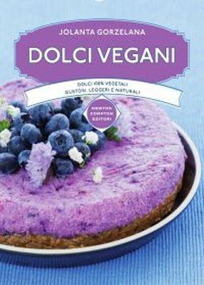 Dolci vegani. Dolci 100% vegetali, gustosi, leggeri e naturali - Jolanta Gorzelana - Libro Newton Compton Editori 2017, Manuali di cucina | Libraccio.it