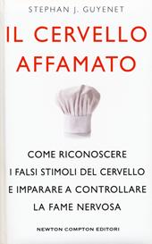 Il cervello affamato. Come riconoscere i falsi stimoli del cervello e imparare a controllare la fame nervosa