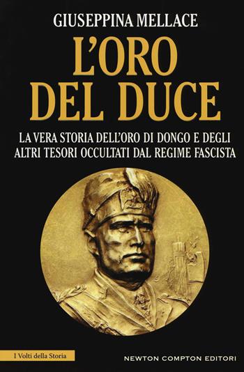 L'oro del duce. La vera storia dell'oro di Dongo e degli altri tesori occultati dal regime fascista - Giuseppina Mellace - Libro Newton Compton Editori 2017, I volti della storia | Libraccio.it