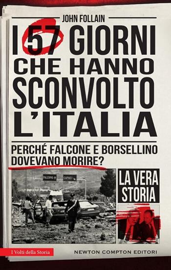 I 57 giorni che hanno sconvolto l'Italia. Perché Falcone e Borsellino dovevano morire? Nuova ediz. - John Follain - Libro Newton Compton Editori 2017, I volti della storia | Libraccio.it