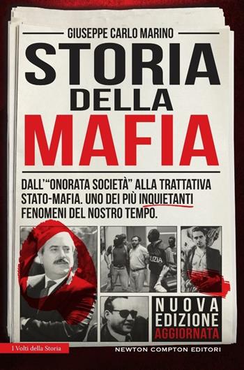 Storia della mafia. Dall'«onorata società» alla trattativa Stato-mafia, uno dei più inquietanti fenomeni del nostro tempo - Giuseppe Carlo Marino - Libro Newton Compton Editori 2017, I volti della storia | Libraccio.it