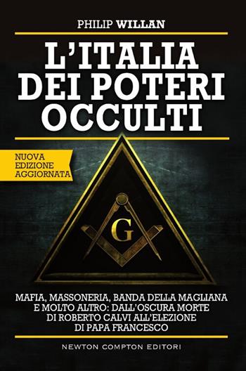 L'Italia dei poteri occulti. Nuova ediz. - Philip Willan - Libro Newton Compton Editori 2017, Controcorrente | Libraccio.it