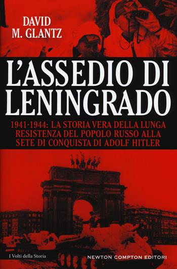 L'assedio di Leningrado. 1941-1944. La storia vera della lunga resistenza del popolo russo alla sete di conquista di Adolf Hitler - David M. Glantz - Libro Newton Compton Editori 2017, I volti della storia | Libraccio.it
