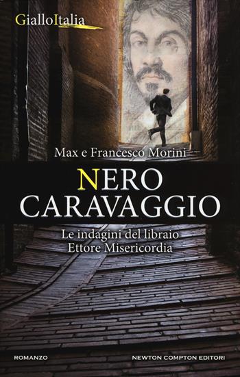 Nero Caravaggio. Le indagini del libraio Ettore Misericordia - Francesco Morini, Max Morini - Libro Newton Compton Editori 2017, Nuova narrativa Newton | Libraccio.it