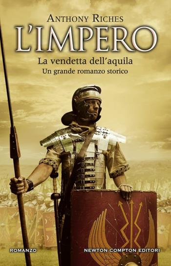 La vendetta dell'aquila. L'impero - Anthony Riches - Libro Newton Compton Editori 2017, Nuova narrativa Newton | Libraccio.it