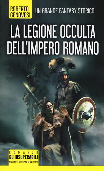 La legione occulta dell'impero romano - Roberto Genovesi - Libro Newton Compton Editori 2017, Gli insuperabili | Libraccio.it