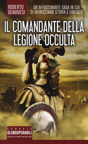 Il comandante della legione occulta - Roberto Genovesi - Libro Newton Compton Editori 2017, Gli insuperabili | Libraccio.it