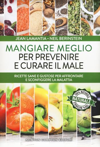 Mangiare meglio per prevenire e curare il male. Ricette sane e gustose per affrontare e sconfiggere la malattia - Jean Lamantia, Neil Berinstein - Libro Newton Compton Editori 2017, Grandi manuali Newton | Libraccio.it