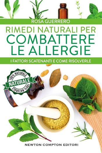 Rimedi naturali per combattere le allergie - Rosa Guerrero - Libro Newton Compton Editori 2017, Grandi manuali Newton | Libraccio.it