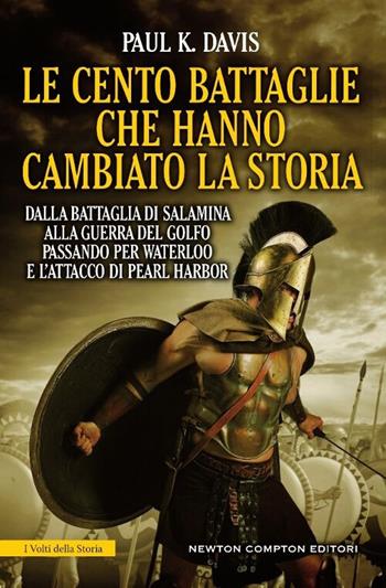 Le cento battaglie che hanno cambiato la storia - Paul K. Davis - Libro Newton Compton Editori 2017, I volti della storia | Libraccio.it
