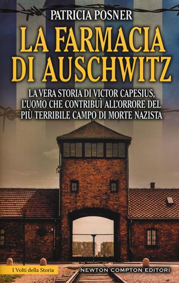 La farmacia di Auschwitz. La vera storia di Victor Capesius, l'uomo che contribuì all'orrore del più terribile campo di morte nazista - Patricia Posner - Libro Newton Compton Editori 2017, I volti della storia | Libraccio.it