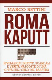 Roma kaputt. Rivelazioni inedite, scandali e verità nascoste di una città sull'orlo del baratro