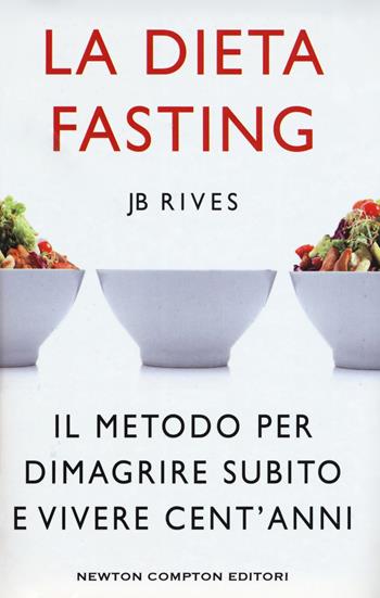 La dieta Fasting. Il metodo per dimagrire subito e vivere cent'anni - JB Rives - Libro Newton Compton Editori 2017, Grandi manuali Newton | Libraccio.it