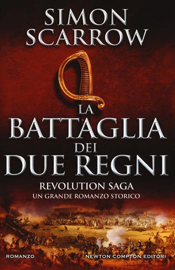 La battaglia dei due regni. Revolution saga. Vol. 1 - Simon Scarrow - Libro Newton Compton Editori 2017, Nuova narrativa Newton | Libraccio.it