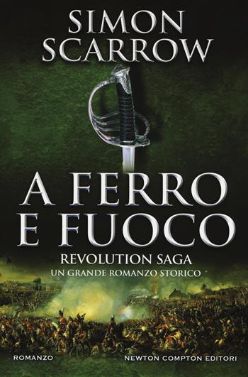 A ferro e fuoco. Revolution saga. Vol. 3 - Simon Scarrow - Libro Newton Compton Editori 2017, Nuova narrativa Newton | Libraccio.it