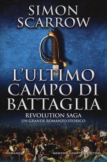 L'ultimo campo di battaglia. Revolution saga. Vol. 4 - Simon Scarrow - Libro Newton Compton Editori 2017, Nuova narrativa Newton | Libraccio.it