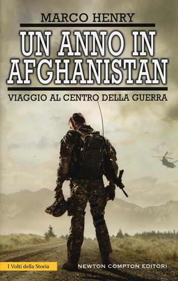 Un anno in Afghanistan. Viaggio al centro della guerra - Marco Henry - Libro Newton Compton Editori 2017, I volti della storia | Libraccio.it