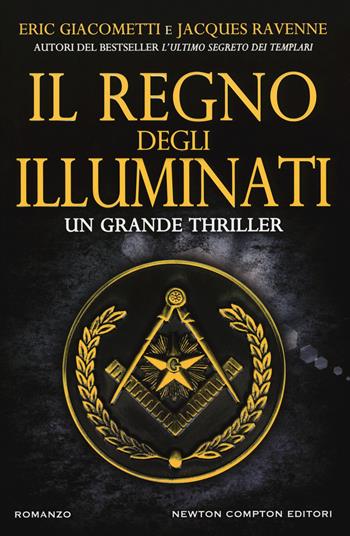 Il regno degli illuminati - Eric Giacometti, Jacques Ravenne - Libro Newton Compton Editori 2017, Nuova narrativa Newton | Libraccio.it