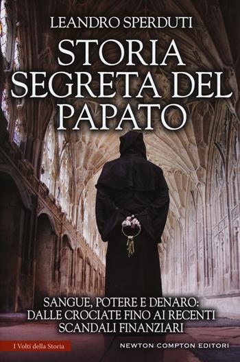 Storia segreta del papato. Sangue, potere e denaro: dalle crociate fino ai recenti scandali finanziari - Leandro Sperduti - Libro Newton Compton Editori 2017, I volti della storia | Libraccio.it