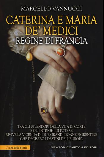 Caterina e Maria de' Medici regine di Francia - Marcello Vannucci - Libro Newton Compton Editori 2017, I volti della storia | Libraccio.it
