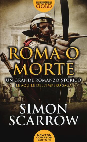 Roma o morte - Simon Scarrow - Libro Newton Compton Editori 2017, Gli insuperabili Gold | Libraccio.it