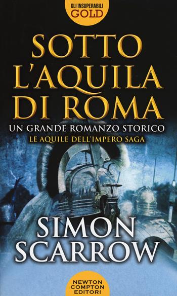 Sotto l'aquila di Roma - Simon Scarrow - Libro Newton Compton Editori 2017, Gli insuperabili Gold | Libraccio.it