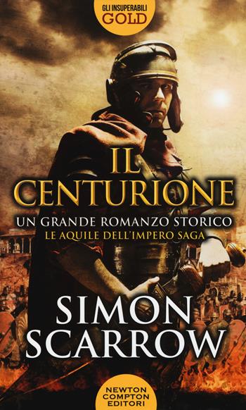Il centurione - Simon Scarrow - Libro Newton Compton Editori 2017, Gli insuperabili Gold | Libraccio.it