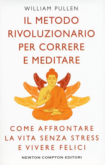 Il metodo rivoluzionario per correre e meditare. Come affrontare la vita senza stress e vivere felici - William Pullen - Libro Newton Compton Editori 2017, Grandi manuali Newton | Libraccio.it