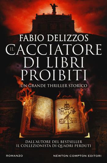 Il cacciatore di libri proibiti - Fabio Delizzos - Libro Newton Compton Editori 2017, Nuova narrativa Newton | Libraccio.it