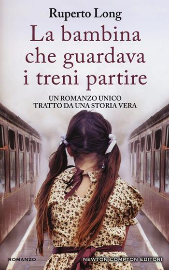 La bambina che guardava i treni partire - Ruperto Long - Libro Newton Compton Editori 2017, 3.0 | Libraccio.it