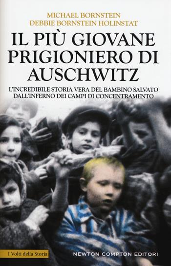 Il più giovane prigioniero di Auschwitz. L'incredibile storia vera del bambino salvato dall'inferno dei campi di concentramento - Michael Bornstein, Debbie Bornstein Holinstat - Libro Newton Compton Editori 2017, I volti della storia | Libraccio.it