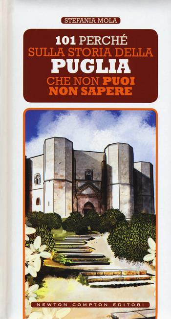101 perché sulla storia della Puglia che non puoi non sapere - Stefania Mola - Libro Newton Compton Editori 2017, 101 | Libraccio.it