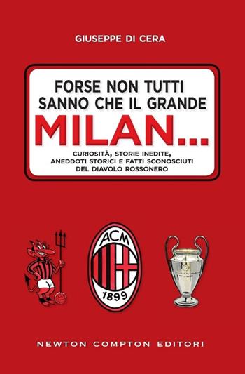 Forse non tutti sanno che il grande Milan... Curiosità, storie inedite, aneddoti storici e fatti sconosciuti del diavolo rossonero - Giuseppe Di Cera - Libro Newton Compton Editori 2017, Grandi manuali Newton | Libraccio.it