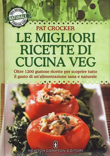 Le migliori ricette di cucina veg. Oltre 1200 gustose ricette per scoprire tutto il gusto di un'alimentazione sana e naturale - Pat Crocker - Libro Newton Compton Editori 2017, Grandi manuali Newton | Libraccio.it