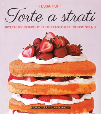 Torte a strati. Ricette irresistibili per dolci fantasiosi e sorprendenti - Tessa Huff - Libro Newton Compton Editori 2017, Grandi manuali Newton | Libraccio.it