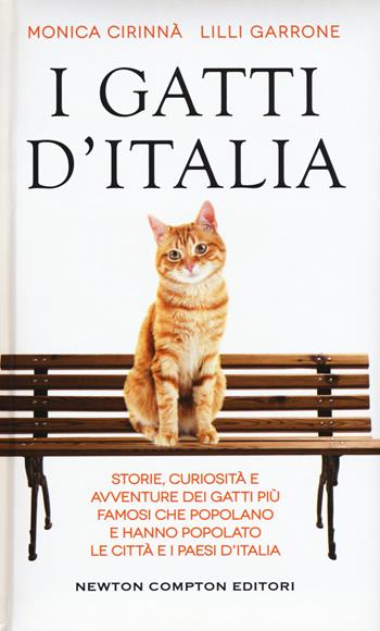 I gatti d'Italia. Storie, curiosità e avventure dei gatti più famosi che popolano e hanno popolato le città e i paesi d'Italia - Monica Cirinnà, Lilli Garrone - Libro Newton Compton Editori 2017, Grandi manuali Newton | Libraccio.it