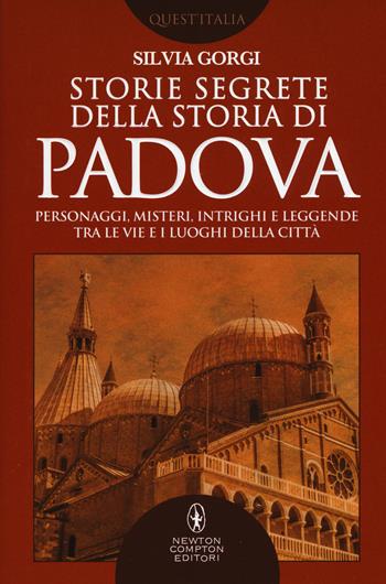 Storie segrete della storia di Padova - Silvia Gorgi - Libro Newton Compton Editori 2017, Quest'Italia | Libraccio.it