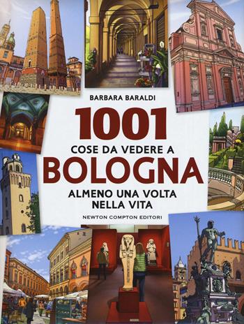 1001 cose da vedere a Bologna almeno una volta vita - Barbara Baraldi - Libro Newton Compton Editori 2017, Milleuno | Libraccio.it