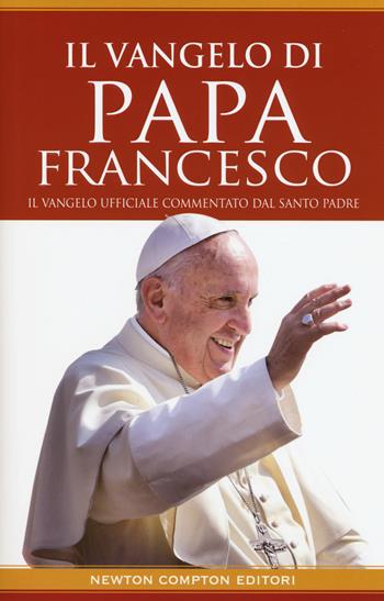 Il Vangelo di papa Francesco  - Libro Newton Compton Editori 2017 | Libraccio.it