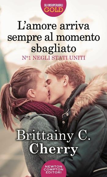 L'amore arriva sempre al momento sbagliato - Brittainy C. Cherry - Libro Newton Compton Editori 2017, Gli insuperabili Gold | Libraccio.it