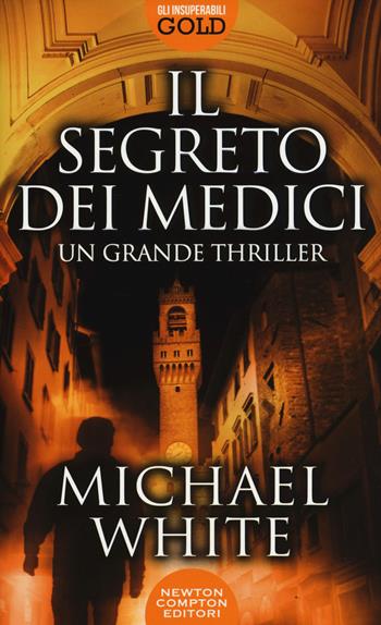 Il segreto dei Medici - Michael White - Libro Newton Compton Editori 2017, Gli insuperabili Gold | Libraccio.it