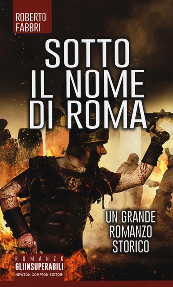 Sotto il nome di Roma - Roberto Fabbri - Libro Newton Compton Editori 2017, Gli insuperabili | Libraccio.it