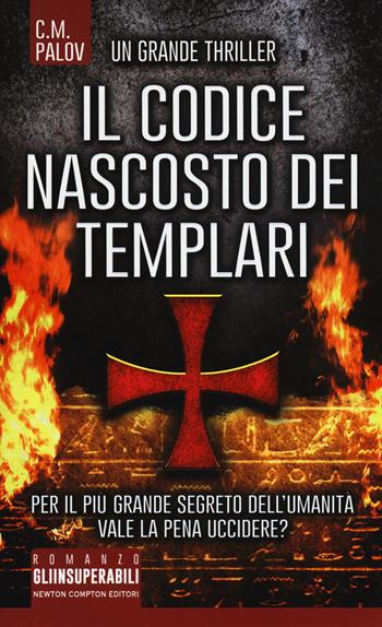 Il codice nascosto dei Templari - C. M. Palov - Libro Newton Compton Editori 2017, Gli insuperabili | Libraccio.it