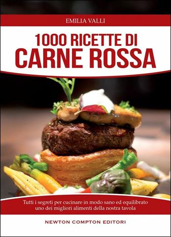 1000 ricette di carne rossa - Emilia Valli - Libro Newton Compton Editori 2017, Manuali di cucina | Libraccio.it