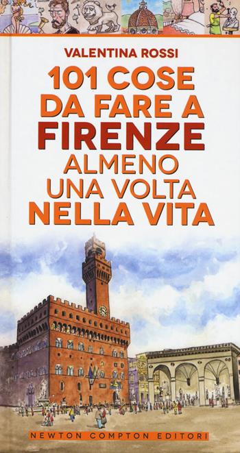101 cose da fare a Firenze almeno una volta nella vita - Valentina Rossi - Libro Newton Compton Editori 2017, Fuori collana | Libraccio.it