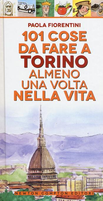 101 cose da fare a Torino almeno una volta nella vita - Paola Fiorentini - Libro Newton Compton Editori 2017, Fuori collana | Libraccio.it