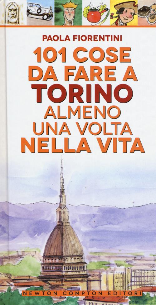 101 cose da fare a Torino almeno una volta nella vita Paola Fiorentini Libro Newton Compton 101 cose da fare a Torino almeno una volta nella vita Paola Fiorentini Libro Newton Compton