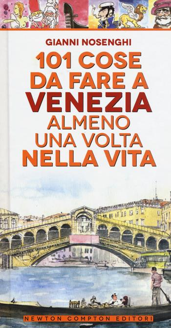 101 cose da fare a Venezia almeno una volta nella vita - Gianni Nosenghi - Libro Newton Compton Editori 2017, Fuori collana | Libraccio.it